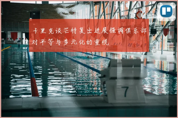 卡里克谈芒特复出进展强调俱乐部对平等与多元化的重视