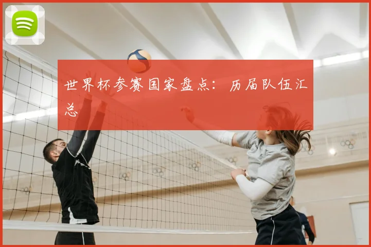 世界杯参赛国家盘点：历届队伍汇总