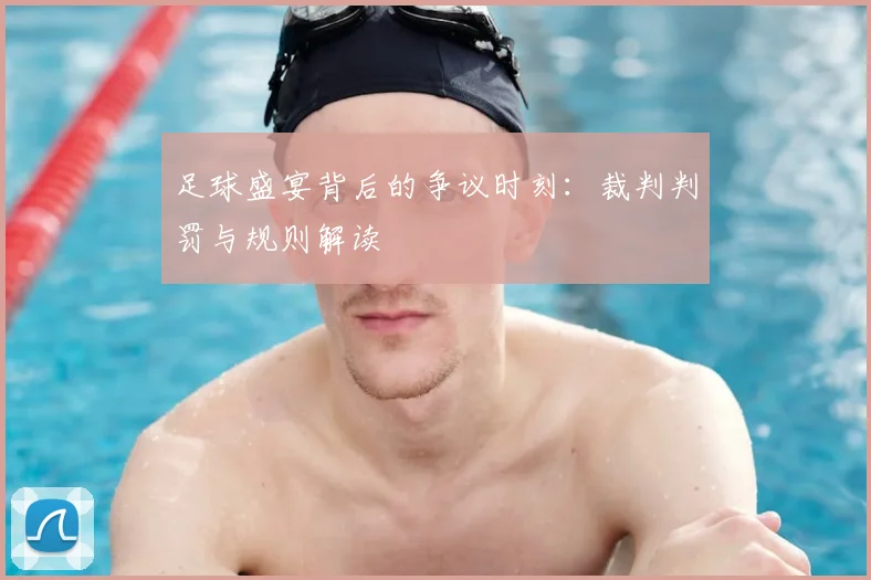 足球盛宴背后的争议时刻：裁判判罚与规则解读