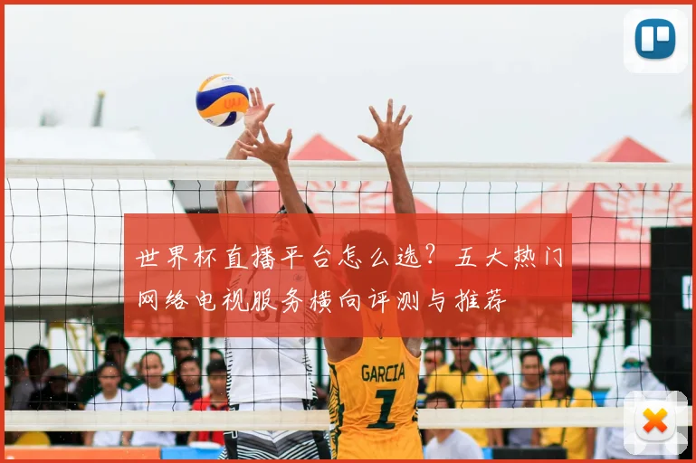 世界杯直播平台怎么选？五大热门网络电视服务横向评测与推荐