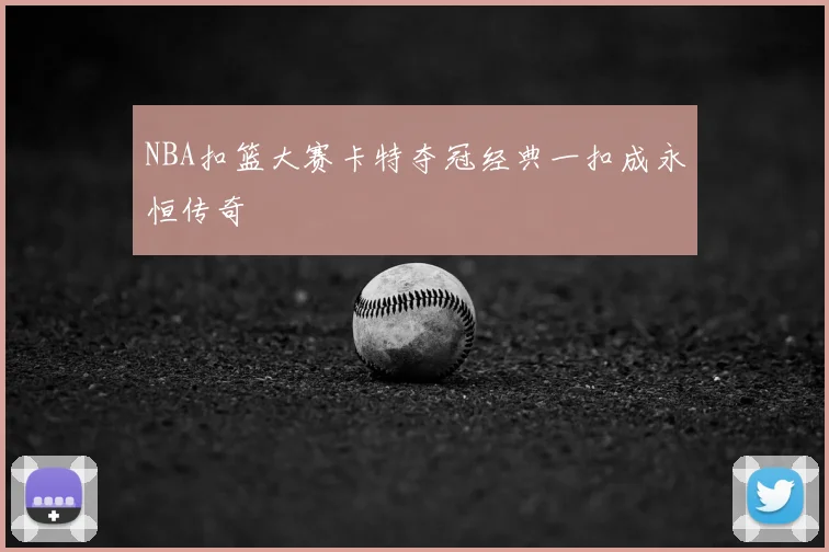 NBA扣篮大赛卡特夺冠经典一扣成永恒传奇