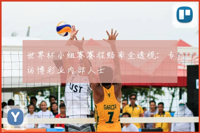 世界杯小组赛赛程赔率全透视：专访博彩业内部人士