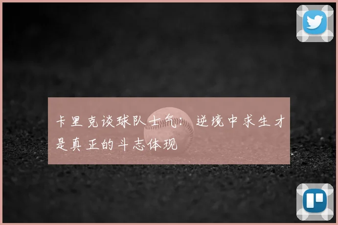 卡里克谈球队士气：逆境中求生才是真正的斗志体现