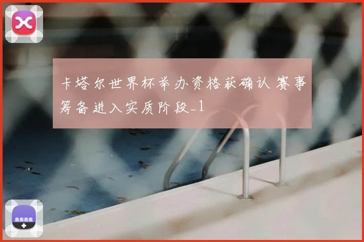 卡塔尔世界杯举办资格获确认 赛事筹备进入实质阶段_1