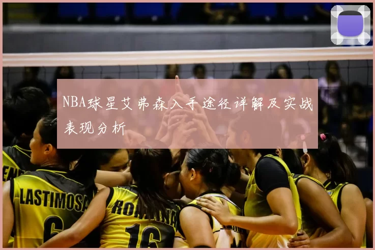 NBA球星艾弗森入手途径详解及实战表现分析