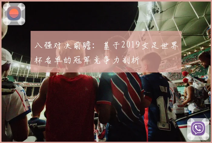 八强对决前瞻：基于2019女足世界杯名单的冠军竞争力剖析