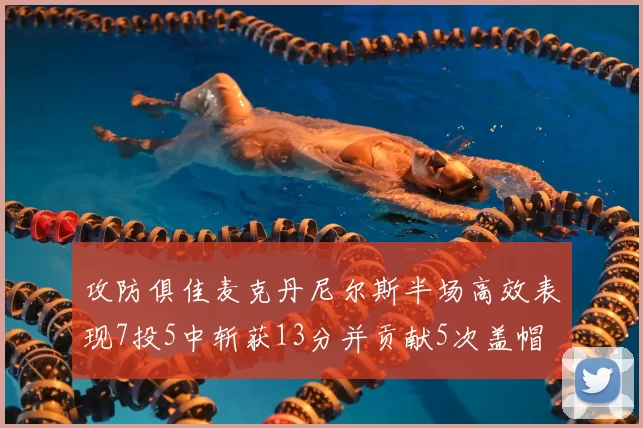 攻防俱佳麦克丹尼尔斯半场高效表现7投5中斩获13分并贡献5次盖帽