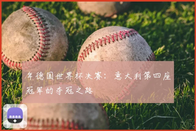 年德国世界杯决赛：意大利第四座冠军的夺冠之路