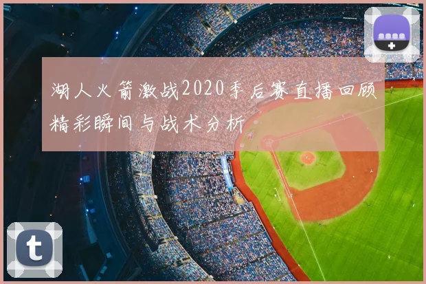 湖人火箭激战2020季后赛直播回顾精彩瞬间与战术分析
